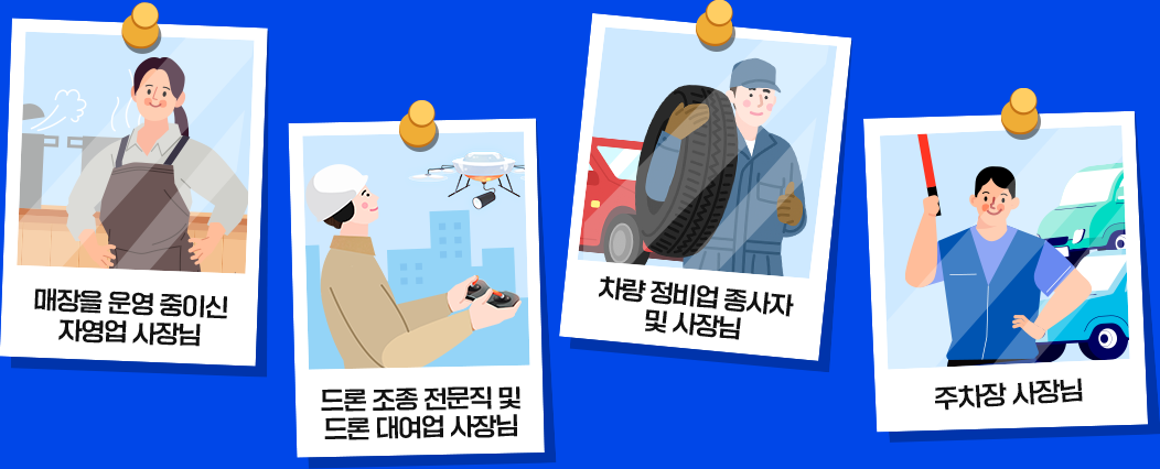 매장을 운영 중이신 자영업 사장님, 드론 조종 전문직 및 드론 대여업 사장님, 차량 정비업 종사자 및 사장님, 주차장 사장님