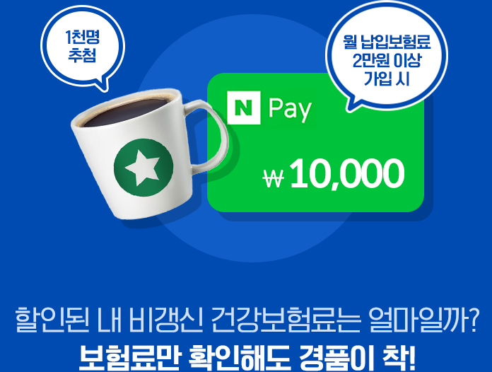 월 납입보험료 2만원 이상 가입 시 1천명 추첨 보험료 계산만 해도 경품이! 가입하면 더 푸짐한 혜택까지~