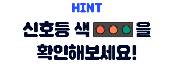 HINT 신호등 색을 확인해보세요!