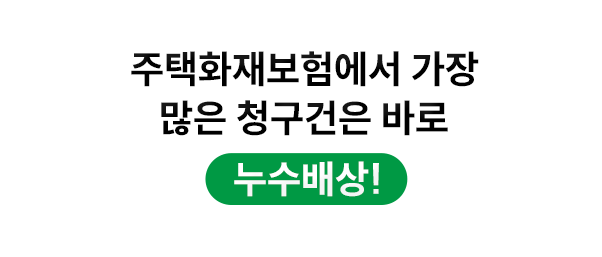 정답입니다! 주택화재보험에서 가장 많은 청구건은 바로 누수배상!