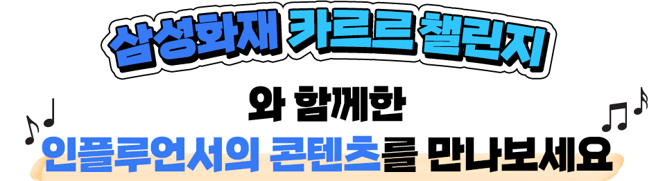 삼성화재 카르르 챌린지와 함께한 인플루언서의 콘텐츠를 만나보세요