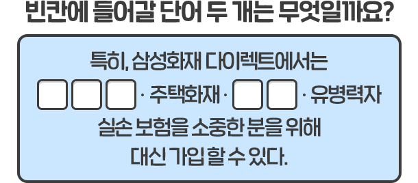 빈칸에 들어갈 단어 두 개는 무엇일까요? 특히, 삼성화재 다이렉트에서는 ㅁㅁㅁ · 주태화재 · ㅁㅁ · 유병력자 실손 보험을 소중한 분을 위해 대신 가입할 수 있다.