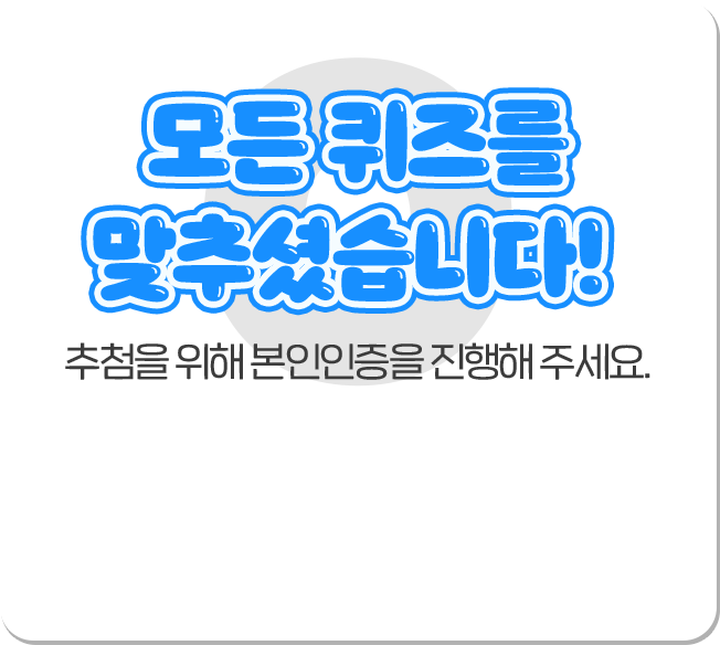 모든 퀴즈를 맞추셨습니다!추첨을 위해 본인인증을 진행해 주세요. 